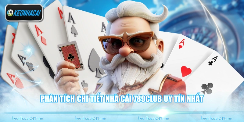 789CLub - Sân Chơi Game Bài Đổi Thưởng Đỉnh Cao Hiện Nay 1 Phân tích chi tiết nhà cái 789CLub uy tín nhất